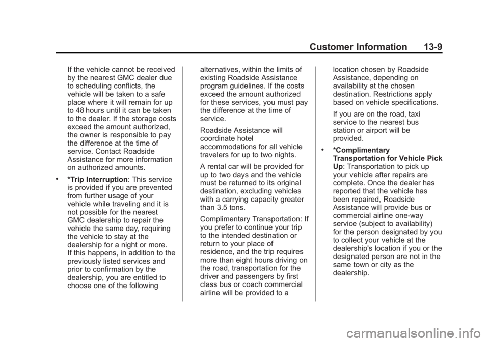 GMC SIERRA 2013 Owners Manual Black plate (9,1)GMC Sierra Owner Manual - 2013 - crc - 8/14/12
Customer Information 13-9
If the vehicle cannot be received
by the nearest GMC dealer due
to scheduling conflicts, the
vehicle will be t GMC SIERRA 2013 Owners Manual Black plate (9,1)GMC Sierra Owner Manual - 2013 - crc - 8/14/12
Customer Information 13-9
If the vehicle cannot be received
by the nearest GMC dealer due
to scheduling conflicts, the
vehicle will be t