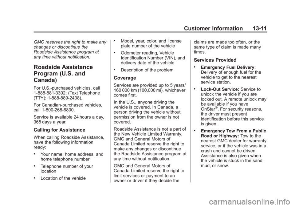 GMC SIERRA 2013 Owners Manual Black plate (11,1)GMC Sierra Owner Manual - 2013 - crc - 8/14/12
Customer Information 13-11
GMC reserves the right to make any
changes or discontinue the
Roadside Assistance program at
any time withou GMC SIERRA 2013 Owners Manual Black plate (11,1)GMC Sierra Owner Manual - 2013 - crc - 8/14/12
Customer Information 13-11
GMC reserves the right to make any
changes or discontinue the
Roadside Assistance program at
any time withou
