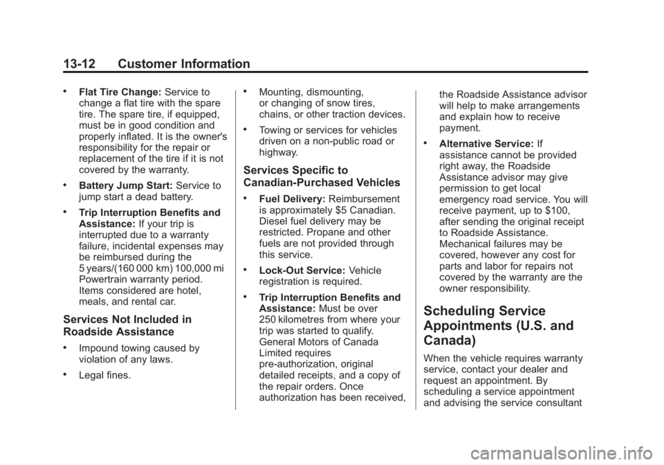 GMC SIERRA 2013 Owners Manual Black plate (12,1)GMC Sierra Owner Manual - 2013 - crc - 8/14/12
13-12 Customer Information
.Flat Tire Change:Service to
change a flat tire with the spare
tire. The spare tire, if equipped,
must be in GMC SIERRA 2013 Owners Manual Black plate (12,1)GMC Sierra Owner Manual - 2013 - crc - 8/14/12
13-12 Customer Information
.Flat Tire Change:Service to
change a flat tire with the spare
tire. The spare tire, if equipped,
must be in
