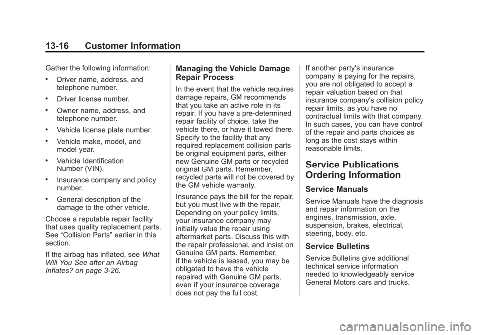 GMC SIERRA 2013 Owners Manual Black plate (16,1)GMC Sierra Owner Manual - 2013 - crc - 8/14/12
13-16 Customer Information
Gather the following information:
.Driver name, address, and
telephone number.
.Driver license number.
.Owne GMC SIERRA 2013 Owners Manual Black plate (16,1)GMC Sierra Owner Manual - 2013 - crc - 8/14/12
13-16 Customer Information
Gather the following information:
.Driver name, address, and
telephone number.
.Driver license number.
.Owne