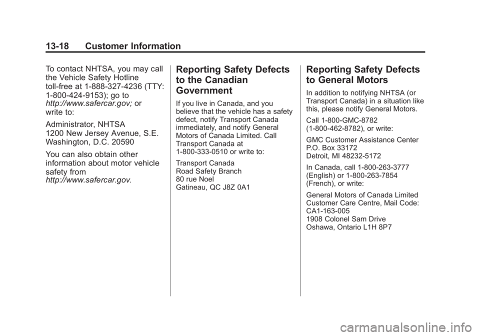 GMC SIERRA 2013 Owners Manual Black plate (18,1)GMC Sierra Owner Manual - 2013 - crc - 8/14/12
13-18 Customer Information
To contact NHTSA, you may call
the Vehicle Safety Hotline
toll-free at 1-888-327-4236 (TTY:
1-800-424-9153); GMC SIERRA 2013 Owners Manual Black plate (18,1)GMC Sierra Owner Manual - 2013 - crc - 8/14/12
13-18 Customer Information
To contact NHTSA, you may call
the Vehicle Safety Hotline
toll-free at 1-888-327-4236 (TTY:
1-800-424-9153);
