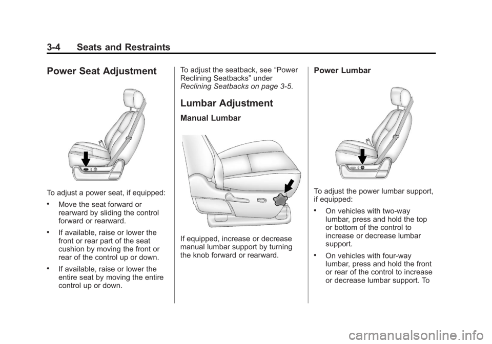 GMC SIERRA 2013 Repair Manual Black plate (4,1)GMC Sierra Owner Manual - 2013 - crc - 8/14/12
3-4 Seats and Restraints
Power Seat Adjustment
To adjust a power seat, if equipped:
.Move the seat forward or
rearward by sliding the co GMC SIERRA 2013 Repair Manual Black plate (4,1)GMC Sierra Owner Manual - 2013 - crc - 8/14/12
3-4 Seats and Restraints
Power Seat Adjustment
To adjust a power seat, if equipped:
.Move the seat forward or
rearward by sliding the co