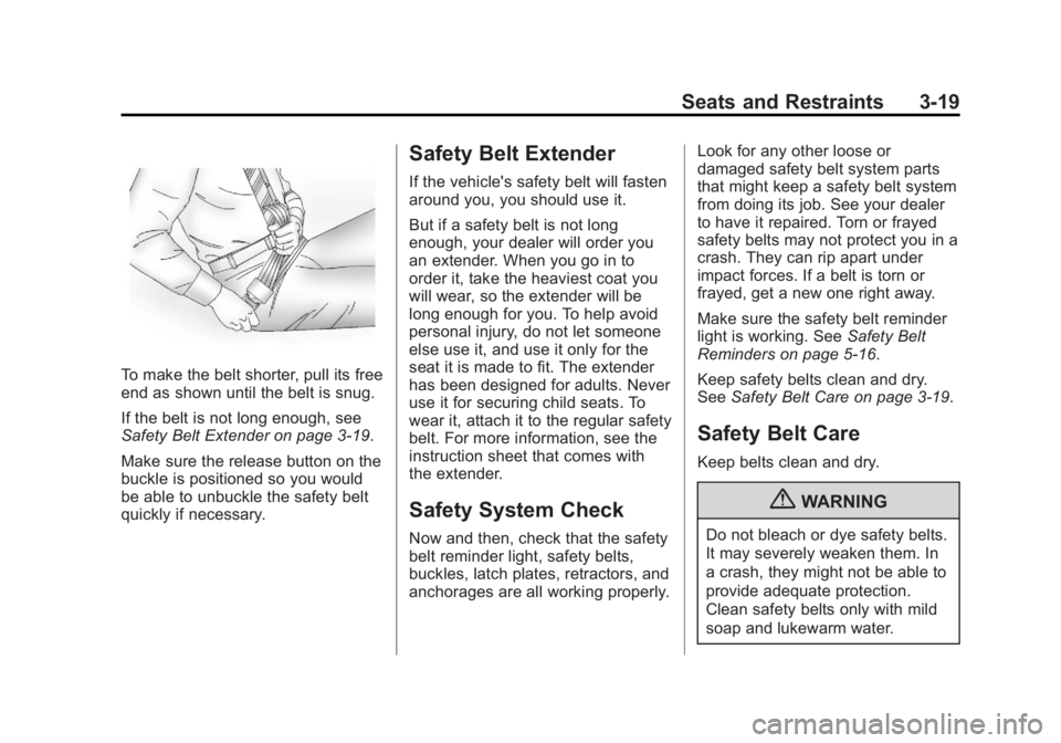GMC SIERRA 2013 Manual Online Black plate (19,1)GMC Sierra Owner Manual - 2013 - crc - 8/14/12
Seats and Restraints 3-19
To make the belt shorter, pull its free
end as shown until the belt is snug.
If the belt is not long enough, GMC SIERRA 2013 Manual Online Black plate (19,1)GMC Sierra Owner Manual - 2013 - crc - 8/14/12
Seats and Restraints 3-19
To make the belt shorter, pull its free
end as shown until the belt is snug.
If the belt is not long enough,