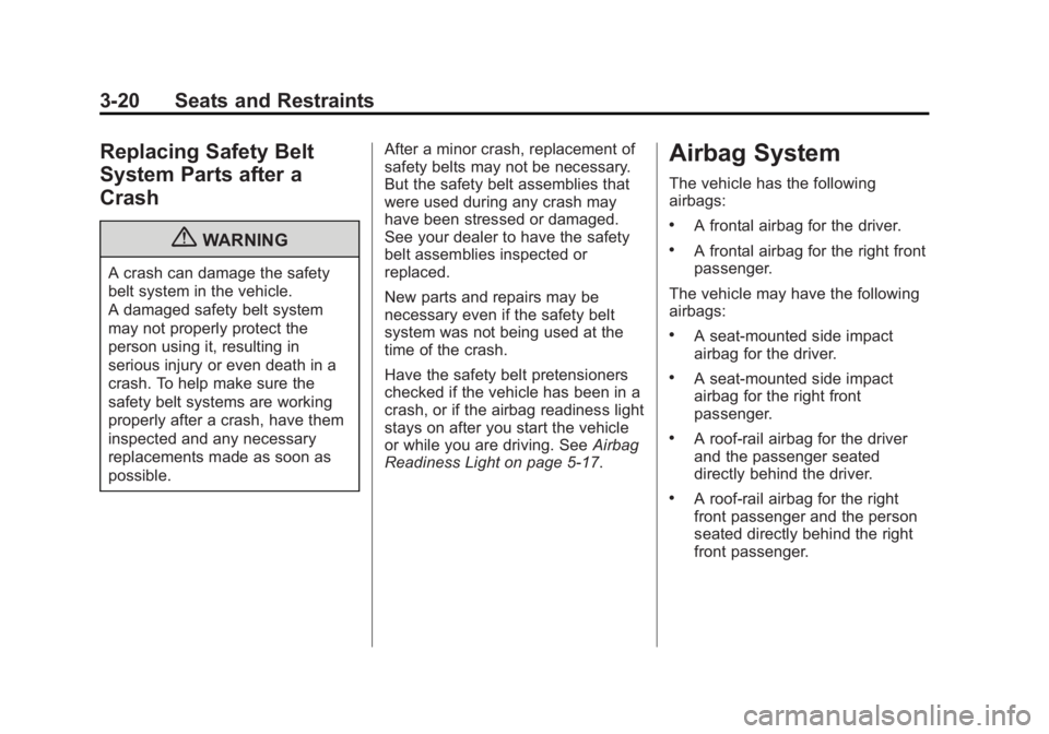 GMC SIERRA 2013 Manual Online Black plate (20,1)GMC Sierra Owner Manual - 2013 - crc - 8/14/12
3-20 Seats and Restraints
Replacing Safety Belt
System Parts after a
Crash
{WARNING
A crash can damage the safety
belt system in the ve GMC SIERRA 2013 Manual Online Black plate (20,1)GMC Sierra Owner Manual - 2013 - crc - 8/14/12
3-20 Seats and Restraints
Replacing Safety Belt
System Parts after a
Crash
{WARNING
A crash can damage the safety
belt system in the ve