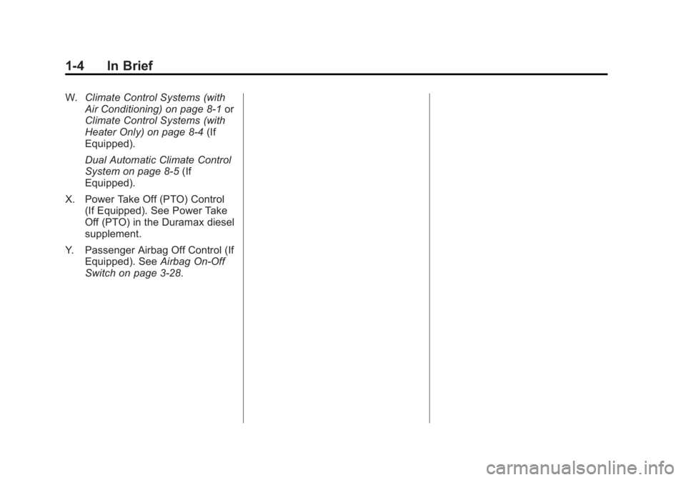 GMC SIERRA 2013 Owners Manual Black plate (4,1)GMC Sierra Owner Manual - 2013 - crc - 8/14/12
1-4 In Brief
W.Climate Control Systems (with
Air Conditioning) on page 8‑1 or
Climate Control Systems (with
Heater Only) on page 8‑4 GMC SIERRA 2013 Owners Manual Black plate (4,1)GMC Sierra Owner Manual - 2013 - crc - 8/14/12
1-4 In Brief
W.Climate Control Systems (with
Air Conditioning) on page 8‑1 or
Climate Control Systems (with
Heater Only) on page 8‑4