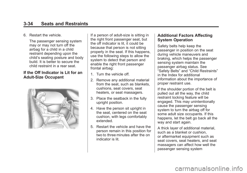 GMC SIERRA 2013  Owners Manual Black plate (34,1)GMC Sierra Owner Manual - 2013 - crc - 8/14/12
3-34 Seats and Restraints
6. Restart the vehicle.The passenger sensing system
may or may not turn off the
airbag for a child in a child