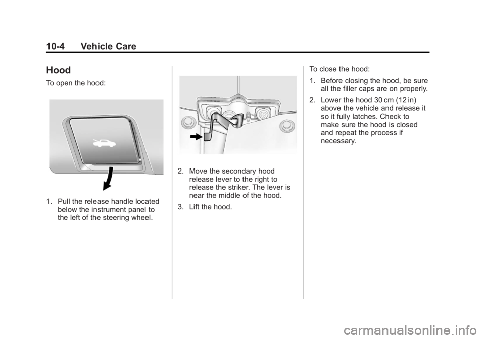 GMC TERRAIN 2013 Owners Manual Black plate (4,1)GMC Terrain/Terrain Denali Owner Manual - 2013 - crc 1st edition - 5/8/12
10-4 Vehicle Care
Hood
To open the hood:
1. Pull the release handle locatedbelow the instrument panel to
the GMC TERRAIN 2013 Owners Manual Black plate (4,1)GMC Terrain/Terrain Denali Owner Manual - 2013 - crc 1st edition - 5/8/12
10-4 Vehicle Care
Hood
To open the hood:
1. Pull the release handle locatedbelow the instrument panel to
the