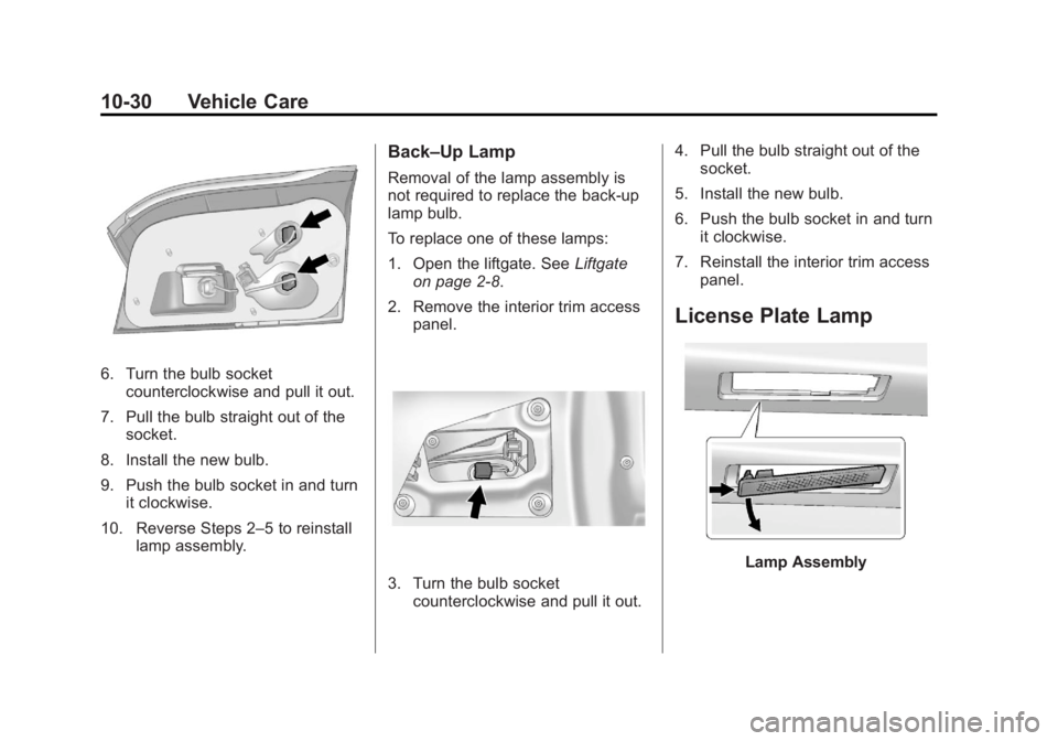 GMC TERRAIN 2013 Owners Manual Black plate (30,1)GMC Terrain/Terrain Denali Owner Manual - 2013 - crc 1st edition - 5/8/12
10-30 Vehicle Care
6. Turn the bulb socketcounterclockwise and pull it out.
7. Pull the bulb straight out of GMC TERRAIN 2013 Owners Manual Black plate (30,1)GMC Terrain/Terrain Denali Owner Manual - 2013 - crc 1st edition - 5/8/12
10-30 Vehicle Care
6. Turn the bulb socketcounterclockwise and pull it out.
7. Pull the bulb straight out of
