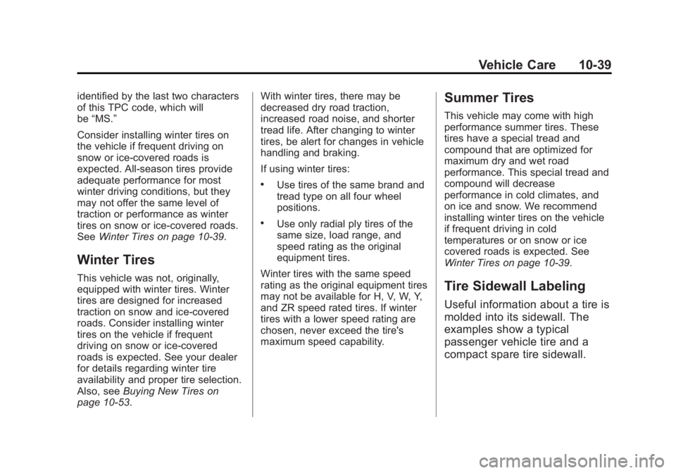 GMC TERRAIN 2013 Owners Manual Black plate (39,1)GMC Terrain/Terrain Denali Owner Manual - 2013 - crc 1st edition - 5/8/12
Vehicle Care 10-39
identified by the last two characters
of this TPC code, which will
be“MS.”
Consider i GMC TERRAIN 2013 Owners Manual Black plate (39,1)GMC Terrain/Terrain Denali Owner Manual - 2013 - crc 1st edition - 5/8/12
Vehicle Care 10-39
identified by the last two characters
of this TPC code, which will
be“MS.”
Consider i
