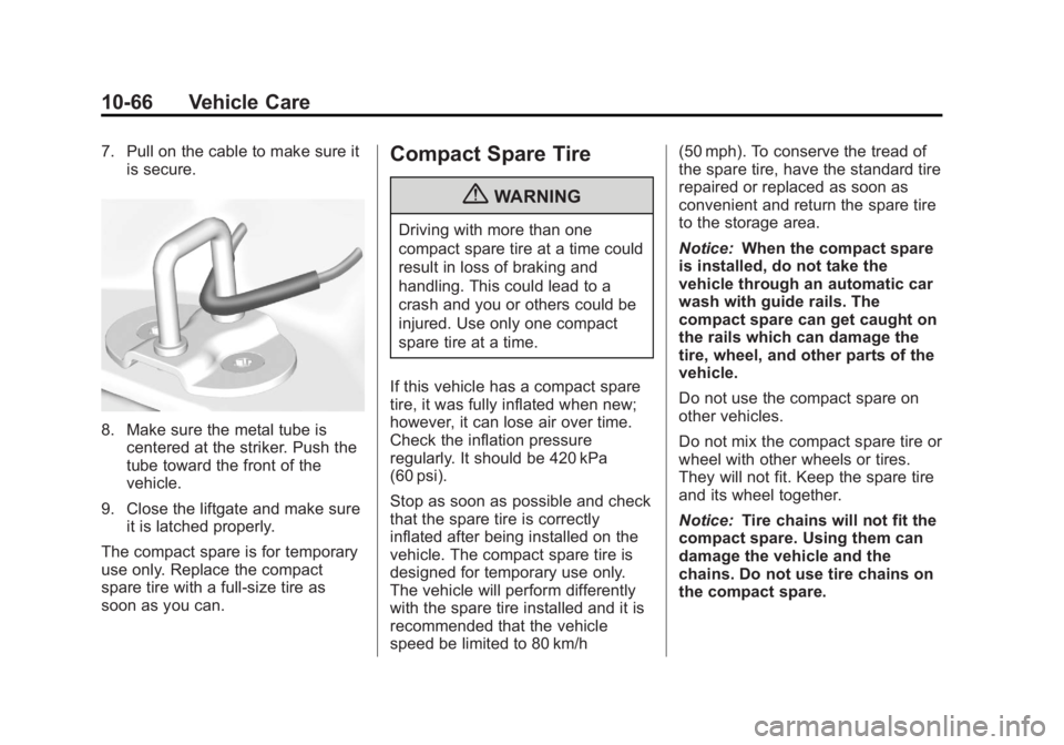 GMC TERRAIN 2013 Owners Manual Black plate (66,1)GMC Terrain/Terrain Denali Owner Manual - 2013 - crc 1st edition - 5/8/12
10-66 Vehicle Care
7. Pull on the cable to make sure itis secure.
8. Make sure the metal tube iscentered at GMC TERRAIN 2013 Owners Manual Black plate (66,1)GMC Terrain/Terrain Denali Owner Manual - 2013 - crc 1st edition - 5/8/12
10-66 Vehicle Care
7. Pull on the cable to make sure itis secure.
8. Make sure the metal tube iscentered at