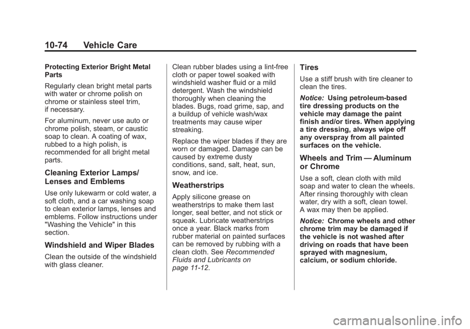 GMC TERRAIN 2013 Owners Manual Black plate (74,1)GMC Terrain/Terrain Denali Owner Manual - 2013 - crc 1st edition - 5/8/12
10-74 Vehicle Care
Protecting Exterior Bright Metal
Parts
Regularly clean bright metal parts
with water or c GMC TERRAIN 2013 Owners Manual Black plate (74,1)GMC Terrain/Terrain Denali Owner Manual - 2013 - crc 1st edition - 5/8/12
10-74 Vehicle Care
Protecting Exterior Bright Metal
Parts
Regularly clean bright metal parts
with water or c