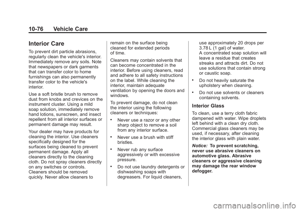 GMC TERRAIN 2013 Owners Manual Black plate (76,1)GMC Terrain/Terrain Denali Owner Manual - 2013 - crc 1st edition - 5/8/12
10-76 Vehicle Care
Interior Care
To prevent dirt particle abrasions,
regularly clean the vehicle's inter GMC TERRAIN 2013 Owners Manual Black plate (76,1)GMC Terrain/Terrain Denali Owner Manual - 2013 - crc 1st edition - 5/8/12
10-76 Vehicle Care
Interior Care
To prevent dirt particle abrasions,
regularly clean the vehicle's inter