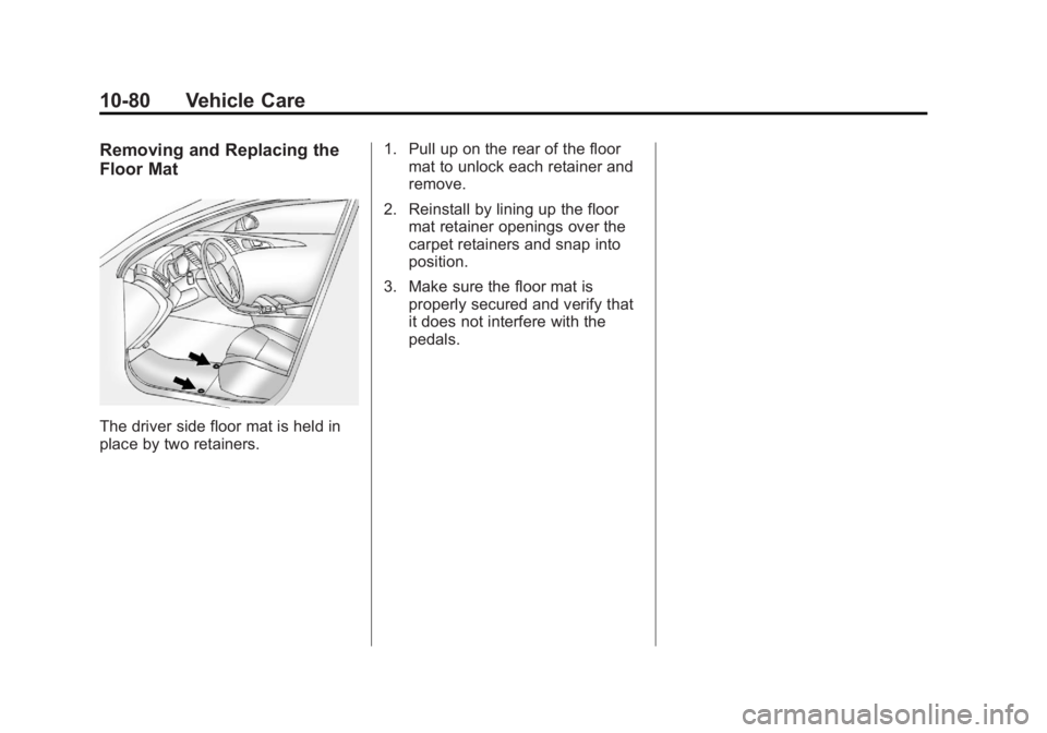 GMC TERRAIN 2013 Owners Manual Black plate (80,1)GMC Terrain/Terrain Denali Owner Manual - 2013 - crc 1st edition - 5/8/12
10-80 Vehicle Care
Removing and Replacing the
Floor Mat
The driver side floor mat is held in
place by two re GMC TERRAIN 2013 Owners Manual Black plate (80,1)GMC Terrain/Terrain Denali Owner Manual - 2013 - crc 1st edition - 5/8/12
10-80 Vehicle Care
Removing and Replacing the
Floor Mat
The driver side floor mat is held in
place by two re