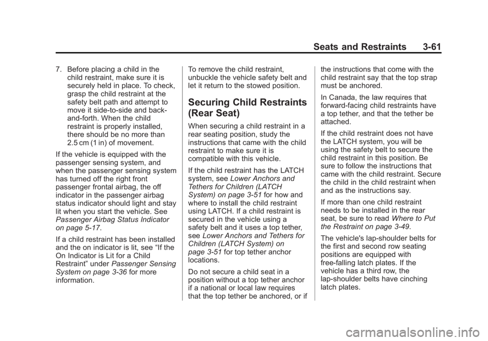 GMC YUKON 2013 Owners Manual Black plate (61,1)GMC Yukon/Yukon XL Owner Manual - 2013 - CRC 2nd edition - 8/15/12
Seats and Restraints 3-61
7. Before placing a child in thechild restraint, make sure it is
securely held in place. GMC YUKON 2013 Owners Manual Black plate (61,1)GMC Yukon/Yukon XL Owner Manual - 2013 - CRC 2nd edition - 8/15/12
Seats and Restraints 3-61
7. Before placing a child in thechild restraint, make sure it is
securely held in place.