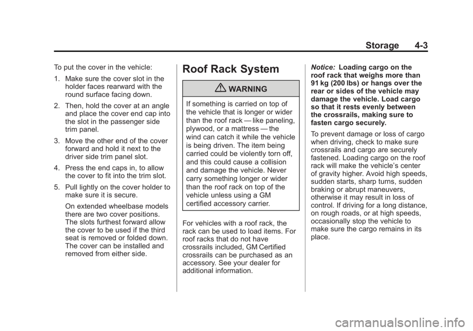 GMC YUKON 2013 Owners Manual Black plate (3,1)GMC Yukon/Yukon XL Owner Manual - 2013 - CRC 2nd edition - 8/15/12
Storage 4-3
To put the cover in the vehicle:
1. Make sure the cover slot in theholder faces rearward with the
round GMC YUKON 2013 Owners Manual Black plate (3,1)GMC Yukon/Yukon XL Owner Manual - 2013 - CRC 2nd edition - 8/15/12
Storage 4-3
To put the cover in the vehicle:
1. Make sure the cover slot in theholder faces rearward with the
round