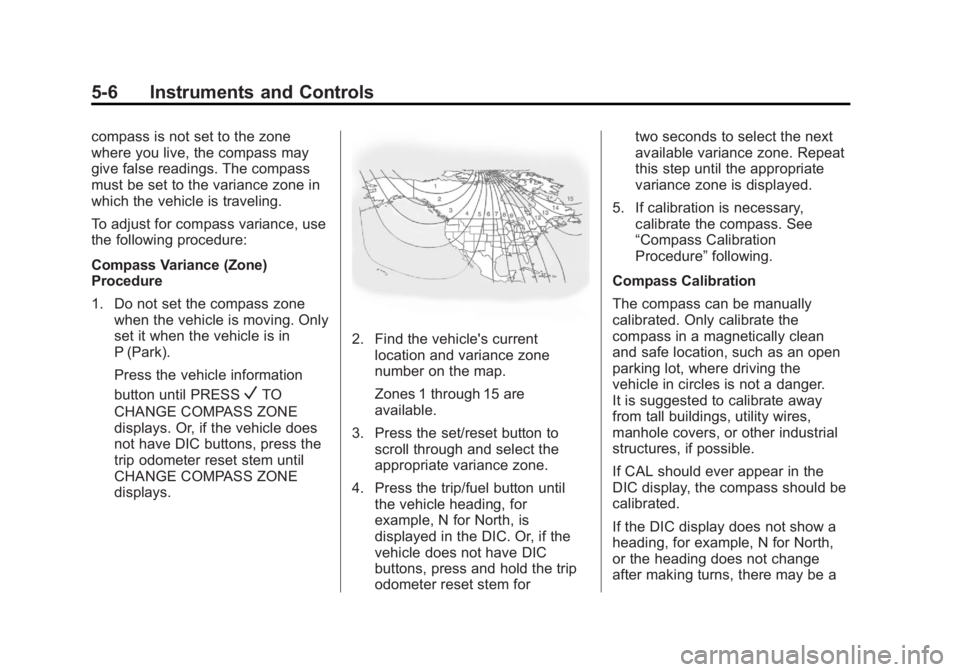 GMC YUKON 2013 User Guide Black plate (6,1)GMC Yukon/Yukon XL Owner Manual - 2013 - CRC 2nd edition - 8/15/12
5-6 Instruments and Controls
compass is not set to the zone
where you live, the compass may
give false readings. The GMC YUKON 2013 User Guide Black plate (6,1)GMC Yukon/Yukon XL Owner Manual - 2013 - CRC 2nd edition - 8/15/12
5-6 Instruments and Controls
compass is not set to the zone
where you live, the compass may
give false readings. The