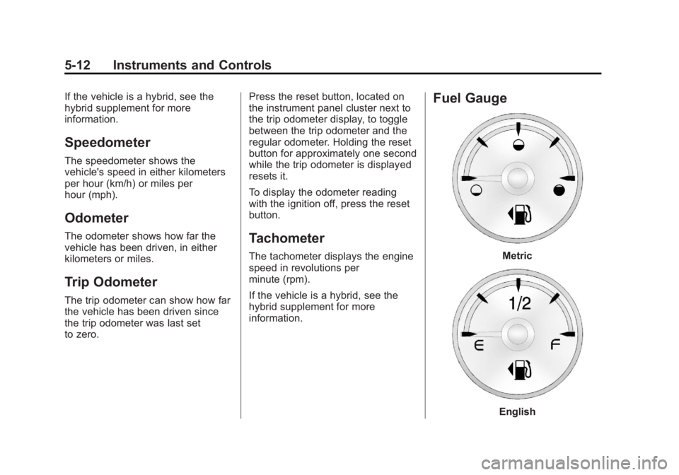 GMC YUKON 2013 User Guide Black plate (12,1)GMC Yukon/Yukon XL Owner Manual - 2013 - CRC 2nd edition - 8/15/12
5-12 Instruments and Controls
If the vehicle is a hybrid, see the
hybrid supplement for more
information.
Speedomet GMC YUKON 2013 User Guide Black plate (12,1)GMC Yukon/Yukon XL Owner Manual - 2013 - CRC 2nd edition - 8/15/12
5-12 Instruments and Controls
If the vehicle is a hybrid, see the
hybrid supplement for more
information.
Speedomet