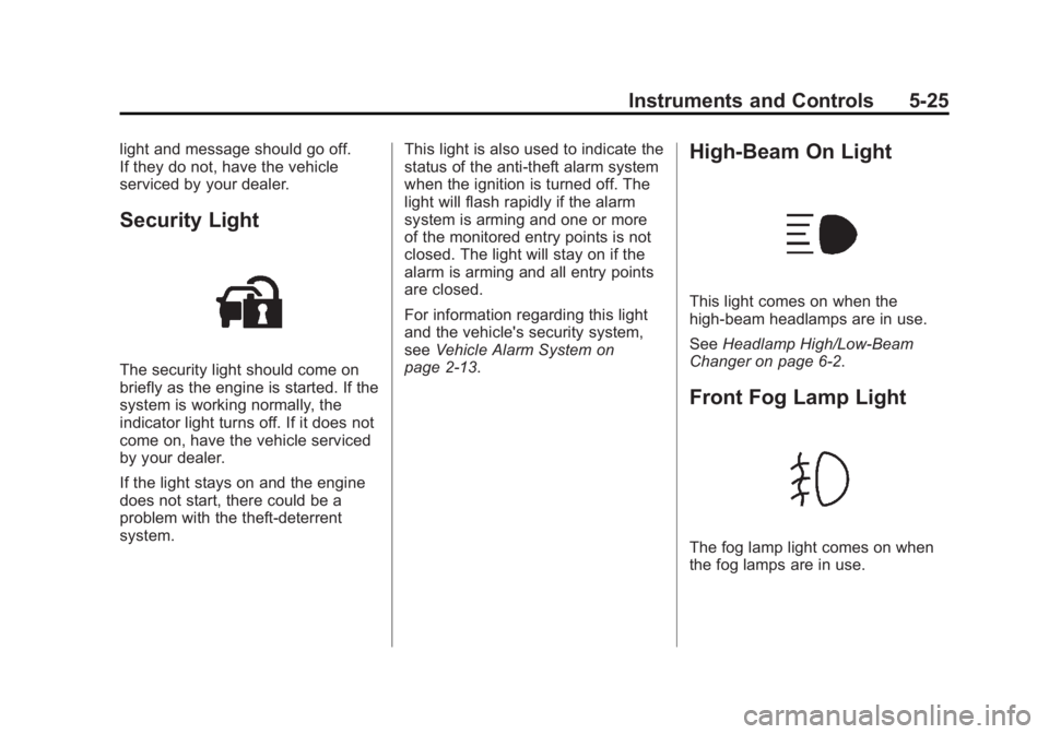 GMC YUKON 2013 Owners Manual Black plate (25,1)GMC Yukon/Yukon XL Owner Manual - 2013 - CRC 2nd edition - 8/15/12
Instruments and Controls 5-25
light and message should go off.
If they do not, have the vehicle
serviced by your de GMC YUKON 2013 Owners Manual Black plate (25,1)GMC Yukon/Yukon XL Owner Manual - 2013 - CRC 2nd edition - 8/15/12
Instruments and Controls 5-25
light and message should go off.
If they do not, have the vehicle
serviced by your de