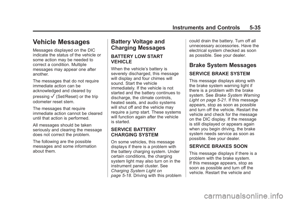 GMC YUKON 2013 User Guide Black plate (35,1)GMC Yukon/Yukon XL Owner Manual - 2013 - CRC 2nd edition - 8/15/12
Instruments and Controls 5-35
Vehicle Messages
Messages displayed on the DIC
indicate the status of the vehicle or
GMC YUKON 2013 User Guide Black plate (35,1)GMC Yukon/Yukon XL Owner Manual - 2013 - CRC 2nd edition - 8/15/12
Instruments and Controls 5-35
Vehicle Messages
Messages displayed on the DIC
indicate the status of the vehicle or