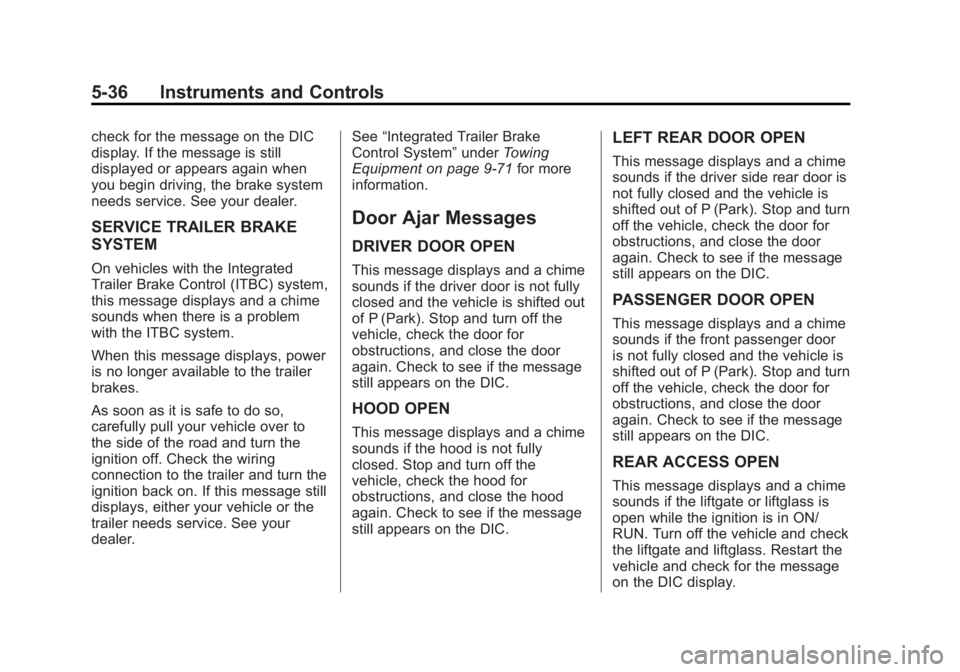 GMC YUKON 2013 User Guide Black plate (36,1)GMC Yukon/Yukon XL Owner Manual - 2013 - CRC 2nd edition - 8/15/12
5-36 Instruments and Controls
check for the message on the DIC
display. If the message is still
displayed or appear GMC YUKON 2013 User Guide Black plate (36,1)GMC Yukon/Yukon XL Owner Manual - 2013 - CRC 2nd edition - 8/15/12
5-36 Instruments and Controls
check for the message on the DIC
display. If the message is still
displayed or appear