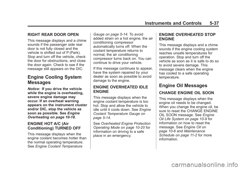 GMC YUKON 2013 Owners Guide Black plate (37,1)GMC Yukon/Yukon XL Owner Manual - 2013 - CRC 2nd edition - 8/15/12
Instruments and Controls 5-37
RIGHT REAR DOOR OPEN
This message displays and a chime
sounds if the passenger side r