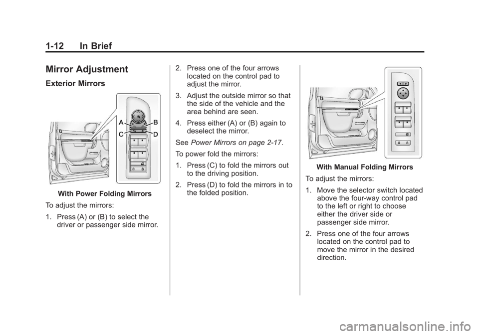 GMC YUKON 2013 User Guide Black plate (12,1)GMC Yukon/Yukon XL Owner Manual - 2013 - CRC 2nd edition - 8/15/12
1-12 In Brief
Mirror Adjustment
Exterior Mirrors
With Power Folding Mirrors
To adjust the mirrors:
1. Press (A) or GMC YUKON 2013 User Guide Black plate (12,1)GMC Yukon/Yukon XL Owner Manual - 2013 - CRC 2nd edition - 8/15/12
1-12 In Brief
Mirror Adjustment
Exterior Mirrors
With Power Folding Mirrors
To adjust the mirrors:
1. Press (A) or