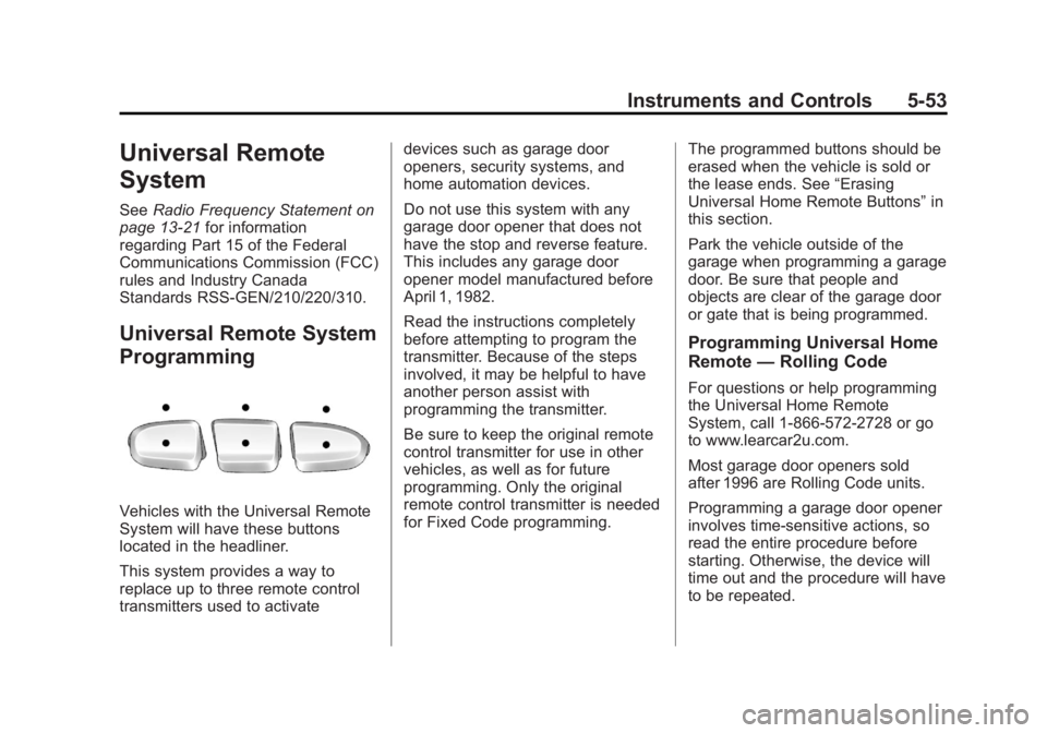 GMC YUKON 2013 User Guide Black plate (53,1)GMC Yukon/Yukon XL Owner Manual - 2013 - CRC 2nd edition - 8/15/12
Instruments and Controls 5-53
Universal Remote
System
SeeRadio Frequency Statement on
page 13‑21 for information
GMC YUKON 2013 User Guide Black plate (53,1)GMC Yukon/Yukon XL Owner Manual - 2013 - CRC 2nd edition - 8/15/12
Instruments and Controls 5-53
Universal Remote
System
SeeRadio Frequency Statement on
page 13‑21 for information