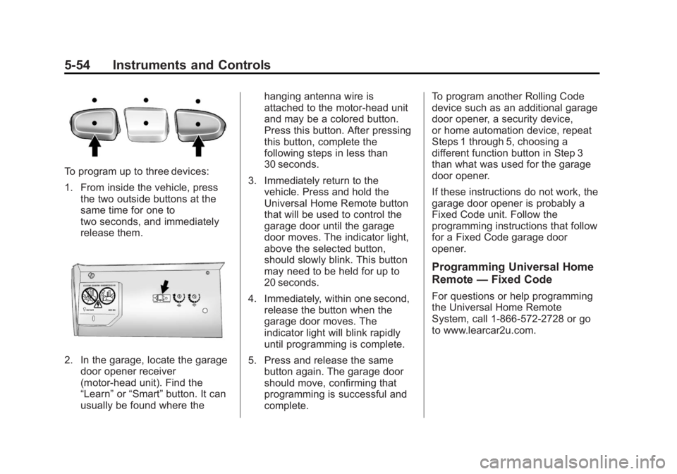 GMC YUKON 2013 Owners Manual Black plate (54,1)GMC Yukon/Yukon XL Owner Manual - 2013 - CRC 2nd edition - 8/15/12
5-54 Instruments and Controls
To program up to three devices:
1. From inside the vehicle, pressthe two outside butt GMC YUKON 2013 Owners Manual Black plate (54,1)GMC Yukon/Yukon XL Owner Manual - 2013 - CRC 2nd edition - 8/15/12
5-54 Instruments and Controls
To program up to three devices:
1. From inside the vehicle, pressthe two outside butt