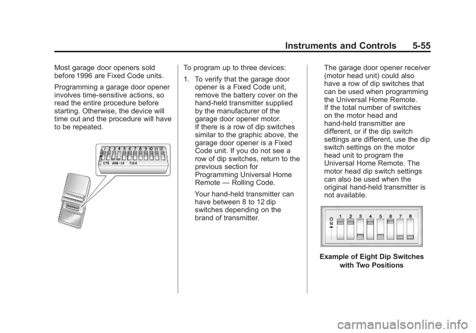 GMC YUKON 2013 User Guide Black plate (55,1)GMC Yukon/Yukon XL Owner Manual - 2013 - CRC 2nd edition - 8/15/12
Instruments and Controls 5-55
Most garage door openers sold
before 1996 are Fixed Code units.
Programming a garage GMC YUKON 2013 User Guide Black plate (55,1)GMC Yukon/Yukon XL Owner Manual - 2013 - CRC 2nd edition - 8/15/12
Instruments and Controls 5-55
Most garage door openers sold
before 1996 are Fixed Code units.
Programming a garage