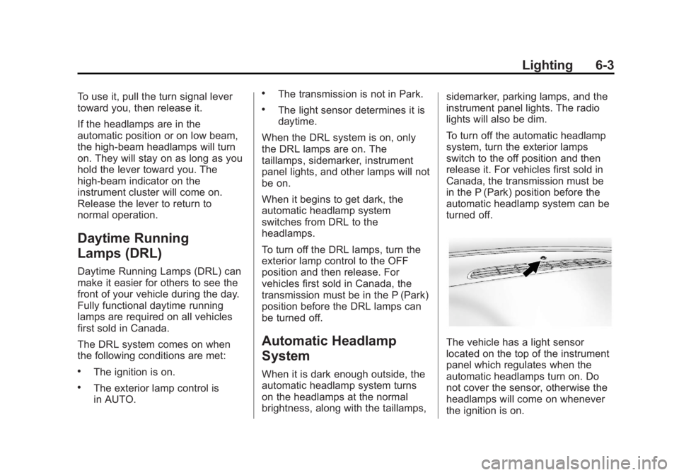 GMC YUKON 2013 User Guide Black plate (3,1)GMC Yukon/Yukon XL Owner Manual - 2013 - CRC 2nd edition - 8/15/12
Lighting 6-3
To use it, pull the turn signal lever
toward you, then release it.
If the headlamps are in the
automati GMC YUKON 2013 User Guide Black plate (3,1)GMC Yukon/Yukon XL Owner Manual - 2013 - CRC 2nd edition - 8/15/12
Lighting 6-3
To use it, pull the turn signal lever
toward you, then release it.
If the headlamps are in the
automati