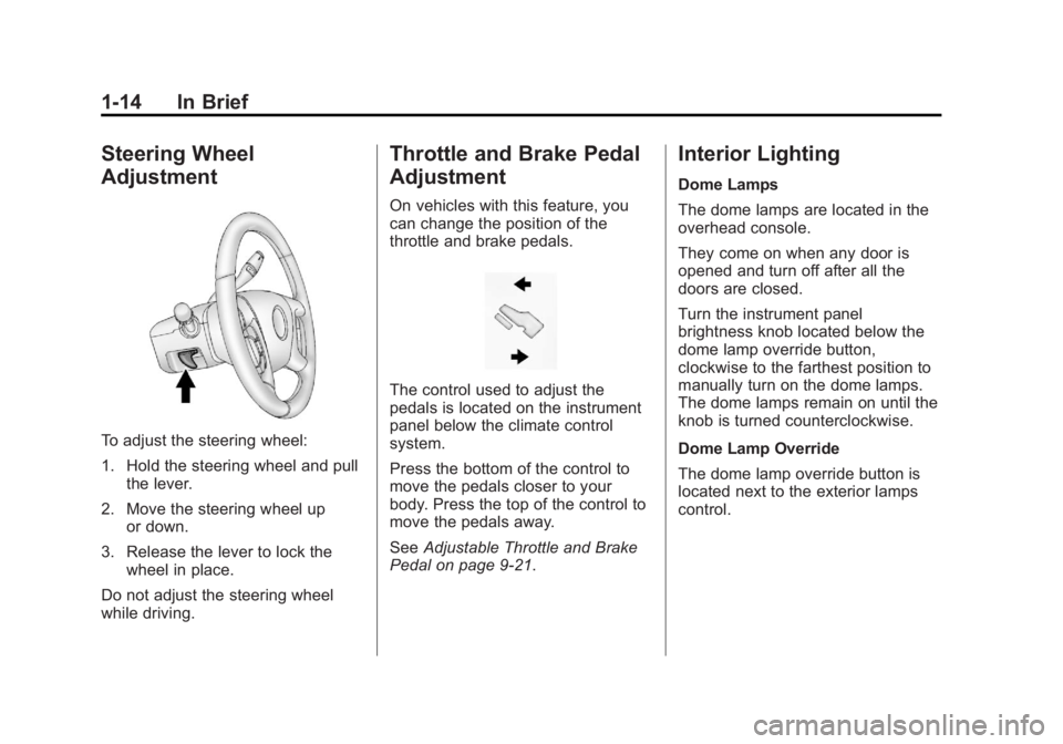 GMC YUKON 2013 User Guide Black plate (14,1)GMC Yukon/Yukon XL Owner Manual - 2013 - CRC 2nd edition - 8/15/12
1-14 In Brief
Steering Wheel
Adjustment
To adjust the steering wheel:
1. Hold the steering wheel and pullthe lever. GMC YUKON 2013 User Guide Black plate (14,1)GMC Yukon/Yukon XL Owner Manual - 2013 - CRC 2nd edition - 8/15/12
1-14 In Brief
Steering Wheel
Adjustment
To adjust the steering wheel:
1. Hold the steering wheel and pullthe lever.