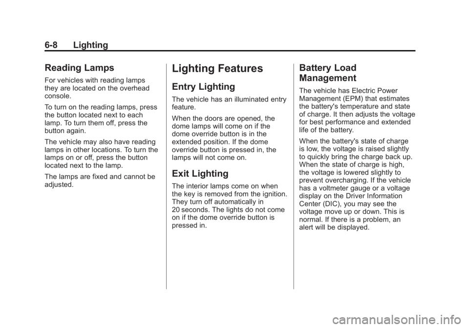 GMC YUKON 2013 Service Manual Black plate (8,1)GMC Yukon/Yukon XL Owner Manual - 2013 - CRC 2nd edition - 8/15/12
6-8 Lighting
Reading Lamps
For vehicles with reading lamps
they are located on the overhead
console.
To turn on the GMC YUKON 2013 Service Manual Black plate (8,1)GMC Yukon/Yukon XL Owner Manual - 2013 - CRC 2nd edition - 8/15/12
6-8 Lighting
Reading Lamps
For vehicles with reading lamps
they are located on the overhead
console.
To turn on the