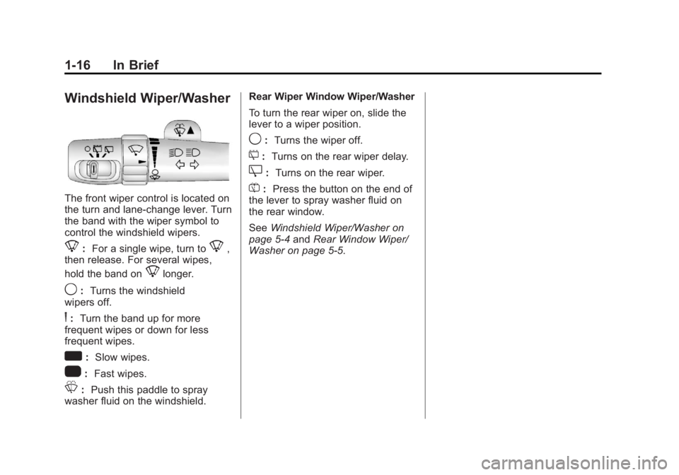 GMC YUKON 2013 Owners Guide Black plate (16,1)GMC Yukon/Yukon XL Owner Manual - 2013 - CRC 2nd edition - 8/15/12
1-16 In Brief
Windshield Wiper/Washer
The front wiper control is located on
the turn and lane-change lever. Turn
th GMC YUKON 2013 Owners Guide Black plate (16,1)GMC Yukon/Yukon XL Owner Manual - 2013 - CRC 2nd edition - 8/15/12
1-16 In Brief
Windshield Wiper/Washer
The front wiper control is located on
the turn and lane-change lever. Turn
th