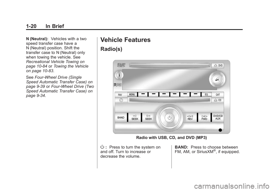 GMC YUKON 2013 Owners Guide Black plate (20,1)GMC Yukon/Yukon XL Owner Manual - 2013 - CRC 2nd edition - 8/15/12
1-20 In Brief
N (Neutral):Vehicles with a two
speed transfer case have a
N (Neutral) position. Shift the
transfer c GMC YUKON 2013 Owners Guide Black plate (20,1)GMC Yukon/Yukon XL Owner Manual - 2013 - CRC 2nd edition - 8/15/12
1-20 In Brief
N (Neutral):Vehicles with a two
speed transfer case have a
N (Neutral) position. Shift the
transfer c