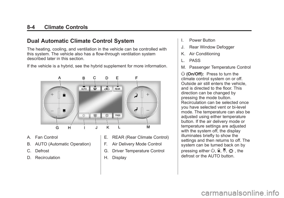 GMC YUKON 2013 Owners Manual Black plate (4,1)GMC Yukon/Yukon XL Owner Manual - 2013 - CRC 2nd edition - 8/15/12
8-4 Climate Controls
Dual Automatic Climate Control System
The heating, cooling, and ventilation in the vehicle can GMC YUKON 2013 Owners Manual Black plate (4,1)GMC Yukon/Yukon XL Owner Manual - 2013 - CRC 2nd edition - 8/15/12
8-4 Climate Controls
Dual Automatic Climate Control System
The heating, cooling, and ventilation in the vehicle can