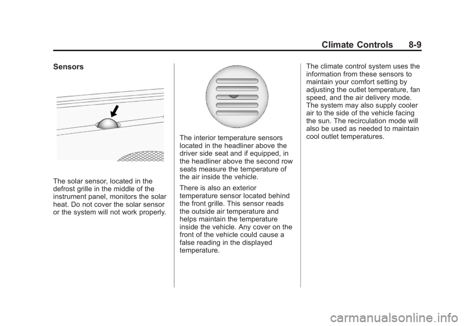 GMC YUKON 2013 Owners Manual Black plate (9,1)GMC Yukon/Yukon XL Owner Manual - 2013 - CRC 2nd edition - 8/15/12
Climate Controls 8-9
Sensors
The solar sensor, located in the
defrost grille in the middle of the
instrument panel, GMC YUKON 2013 Owners Manual Black plate (9,1)GMC Yukon/Yukon XL Owner Manual - 2013 - CRC 2nd edition - 8/15/12
Climate Controls 8-9
Sensors
The solar sensor, located in the
defrost grille in the middle of the
instrument panel,
