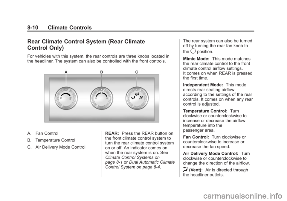 GMC YUKON 2013 Owners Manual Black plate (10,1)GMC Yukon/Yukon XL Owner Manual - 2013 - CRC 2nd edition - 8/15/12
8-10 Climate Controls
Rear Climate Control System (Rear Climate
Control Only)
For vehicles with this system, the re GMC YUKON 2013 Owners Manual Black plate (10,1)GMC Yukon/Yukon XL Owner Manual - 2013 - CRC 2nd edition - 8/15/12
8-10 Climate Controls
Rear Climate Control System (Rear Climate
Control Only)
For vehicles with this system, the re