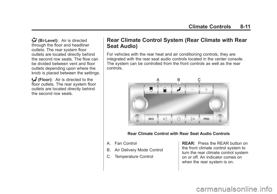 GMC YUKON 2013 Owners Manual Black plate (11,1)GMC Yukon/Yukon XL Owner Manual - 2013 - CRC 2nd edition - 8/15/12
Climate Controls 8-11
)(Bi-Level):Air is directed
through the floor and headliner
outlets. The rear system floor
ou GMC YUKON 2013 Owners Manual Black plate (11,1)GMC Yukon/Yukon XL Owner Manual - 2013 - CRC 2nd edition - 8/15/12
Climate Controls 8-11
)(Bi-Level):Air is directed
through the floor and headliner
outlets. The rear system floor
ou