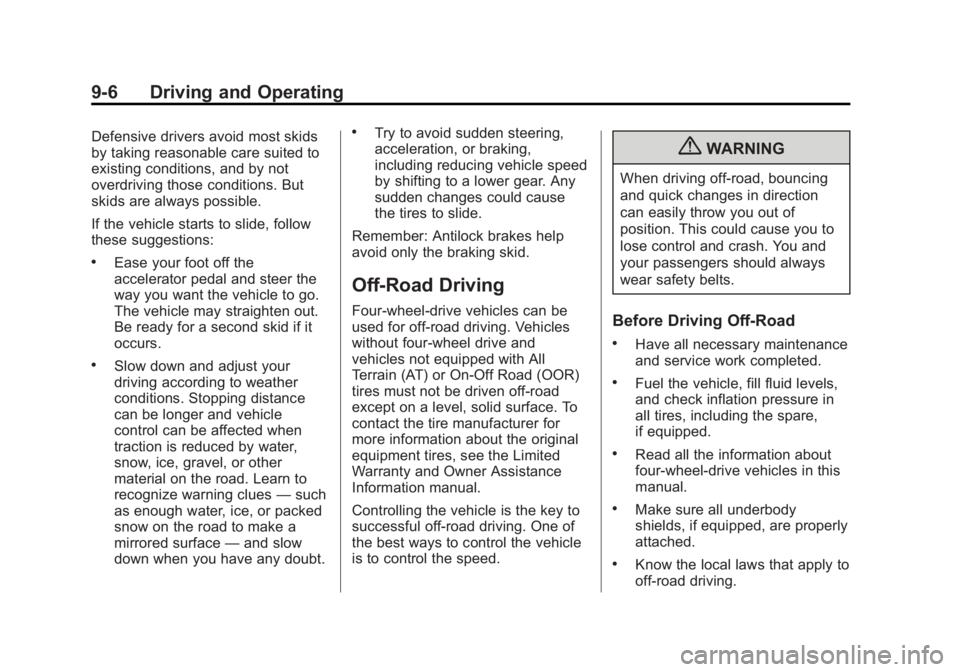 GMC YUKON 2013 Owners Manual Black plate (6,1)GMC Yukon/Yukon XL Owner Manual - 2013 - CRC 2nd edition - 8/15/12
9-6 Driving and Operating
Defensive drivers avoid most skids
by taking reasonable care suited to
existing conditions GMC YUKON 2013 Owners Manual Black plate (6,1)GMC Yukon/Yukon XL Owner Manual - 2013 - CRC 2nd edition - 8/15/12
9-6 Driving and Operating
Defensive drivers avoid most skids
by taking reasonable care suited to
existing conditions