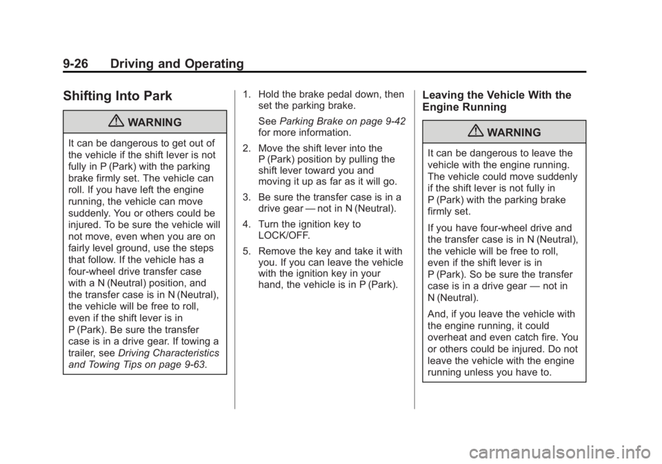 GMC YUKON 2013 Owners Manual Black plate (26,1)GMC Yukon/Yukon XL Owner Manual - 2013 - CRC 2nd edition - 8/15/12
9-26 Driving and Operating
Shifting Into Park
{WARNING
It can be dangerous to get out of
the vehicle if the shift l GMC YUKON 2013 Owners Manual Black plate (26,1)GMC Yukon/Yukon XL Owner Manual - 2013 - CRC 2nd edition - 8/15/12
9-26 Driving and Operating
Shifting Into Park
{WARNING
It can be dangerous to get out of
the vehicle if the shift l