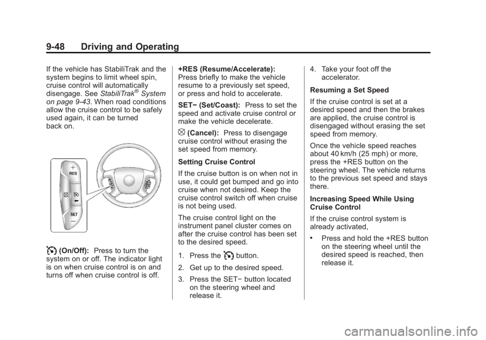 GMC YUKON 2013 Owners Manual Black plate (48,1)GMC Yukon/Yukon XL Owner Manual - 2013 - CRC 2nd edition - 8/15/12
9-48 Driving and Operating
If the vehicle has StabiliTrak and the
system begins to limit wheel spin,
cruise control GMC YUKON 2013 Owners Manual Black plate (48,1)GMC Yukon/Yukon XL Owner Manual - 2013 - CRC 2nd edition - 8/15/12
9-48 Driving and Operating
If the vehicle has StabiliTrak and the
system begins to limit wheel spin,
cruise control