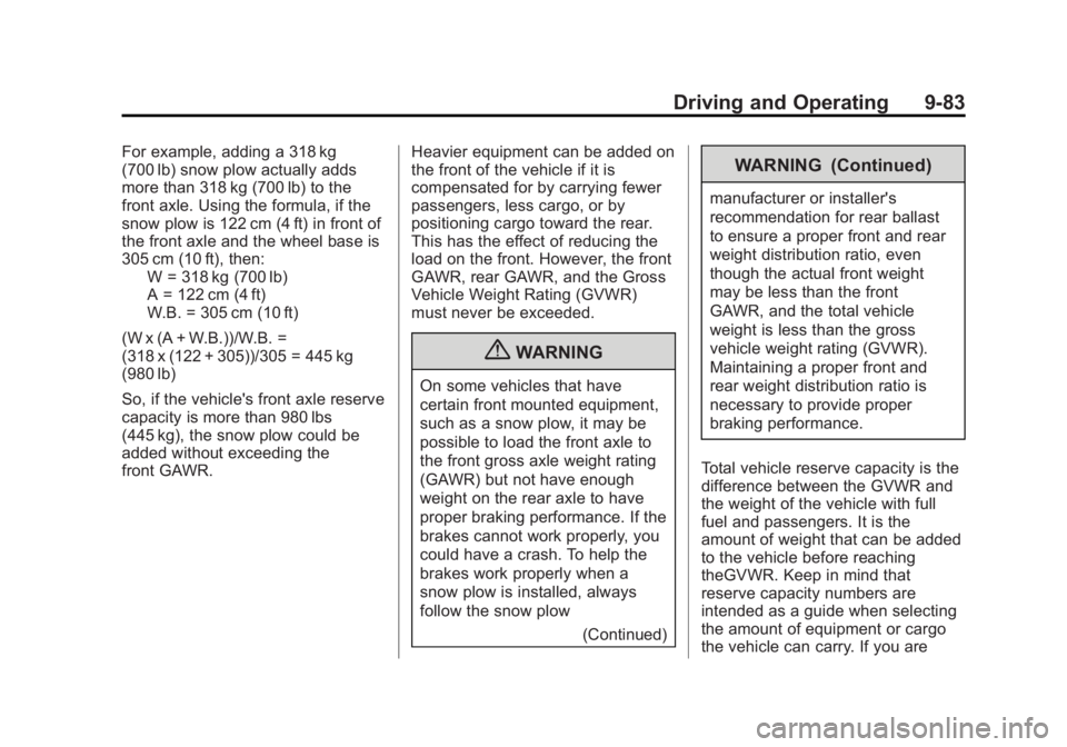 GMC YUKON 2013 Owners Manual Black plate (83,1)GMC Yukon/Yukon XL Owner Manual - 2013 - CRC 2nd edition - 8/15/12
Driving and Operating 9-83
For example, adding a 318 kg
(700 lb) snow plow actually adds
more than 318 kg (700 lb) GMC YUKON 2013 Owners Manual Black plate (83,1)GMC Yukon/Yukon XL Owner Manual - 2013 - CRC 2nd edition - 8/15/12
Driving and Operating 9-83
For example, adding a 318 kg
(700 lb) snow plow actually adds
more than 318 kg (700 lb)