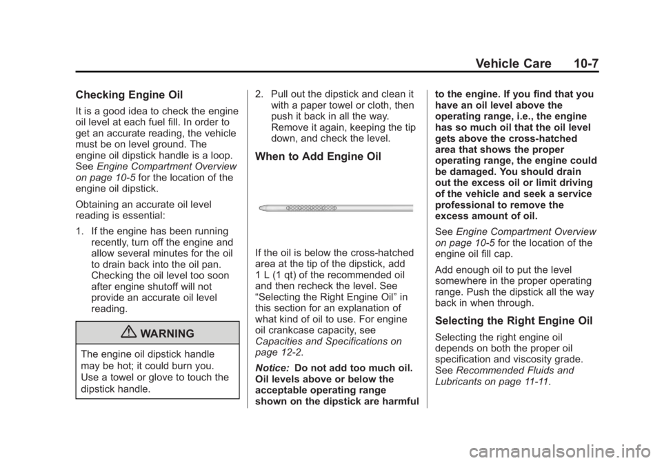 GMC YUKON 2013 Owners Manual Black plate (7,1)GMC Yukon/Yukon XL Owner Manual - 2013 - CRC 2nd edition - 8/15/12
Vehicle Care 10-7
Checking Engine Oil
It is a good idea to check the engine
oil level at each fuel fill. In order to GMC YUKON 2013 Owners Manual Black plate (7,1)GMC Yukon/Yukon XL Owner Manual - 2013 - CRC 2nd edition - 8/15/12
Vehicle Care 10-7
Checking Engine Oil
It is a good idea to check the engine
oil level at each fuel fill. In order to