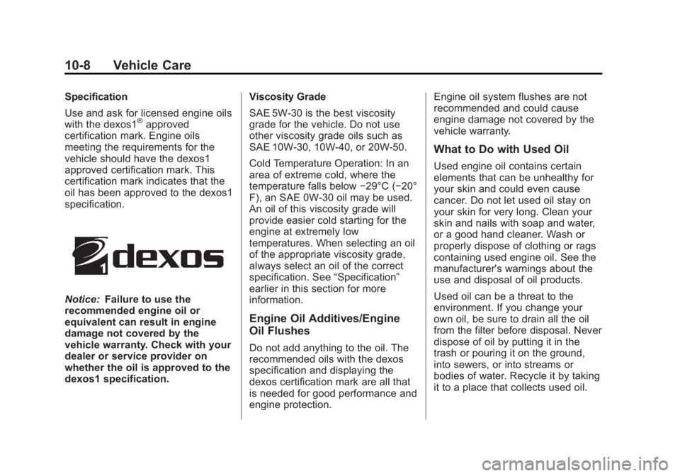 GMC YUKON 2013 Owners Manual Black plate (8,1)GMC Yukon/Yukon XL Owner Manual - 2013 - CRC 2nd edition - 8/15/12
10-8 Vehicle Care
Specification
Use and ask for licensed engine oils
with the dexos1
®approved
certification mark. GMC YUKON 2013 Owners Manual Black plate (8,1)GMC Yukon/Yukon XL Owner Manual - 2013 - CRC 2nd edition - 8/15/12
10-8 Vehicle Care
Specification
Use and ask for licensed engine oils
with the dexos1
®approved
certification mark.