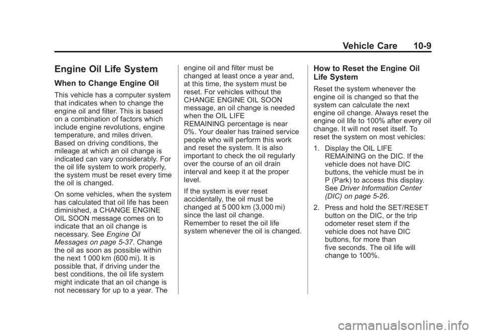 GMC YUKON 2013 Owners Manual Black plate (9,1)GMC Yukon/Yukon XL Owner Manual - 2013 - CRC 2nd edition - 8/15/12
Vehicle Care 10-9
Engine Oil Life System
When to Change Engine Oil
This vehicle has a computer system
that indicates GMC YUKON 2013 Owners Manual Black plate (9,1)GMC Yukon/Yukon XL Owner Manual - 2013 - CRC 2nd edition - 8/15/12
Vehicle Care 10-9
Engine Oil Life System
When to Change Engine Oil
This vehicle has a computer system
that indicates