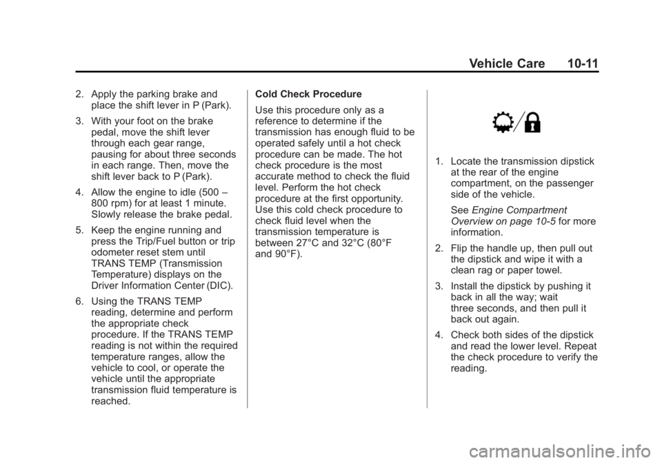 GMC YUKON 2013 Owners Manual Black plate (11,1)GMC Yukon/Yukon XL Owner Manual - 2013 - CRC 2nd edition - 8/15/12
Vehicle Care 10-11
2. Apply the parking brake andplace the shift lever in P (Park).
3. With your foot on the brake GMC YUKON 2013 Owners Manual Black plate (11,1)GMC Yukon/Yukon XL Owner Manual - 2013 - CRC 2nd edition - 8/15/12
Vehicle Care 10-11
2. Apply the parking brake andplace the shift lever in P (Park).
3. With your foot on the brake