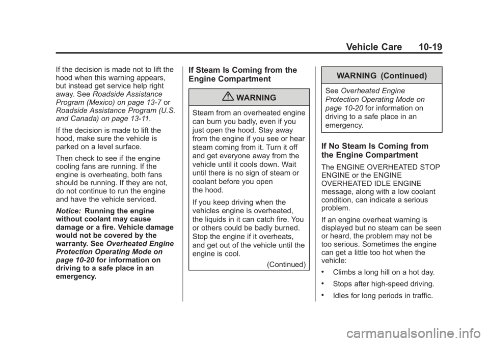 GMC YUKON 2013 Owners Manual Black plate (19,1)GMC Yukon/Yukon XL Owner Manual - 2013 - CRC 2nd edition - 8/15/12
Vehicle Care 10-19
If the decision is made not to lift the
hood when this warning appears,
but instead get service GMC YUKON 2013 Owners Manual Black plate (19,1)GMC Yukon/Yukon XL Owner Manual - 2013 - CRC 2nd edition - 8/15/12
Vehicle Care 10-19
If the decision is made not to lift the
hood when this warning appears,
but instead get service