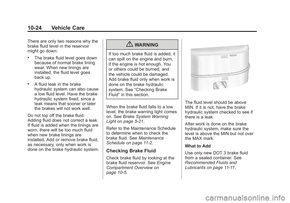 GMC YUKON 2013 Owners Manual Black plate (24,1)GMC Yukon/Yukon XL Owner Manual - 2013 - CRC 2nd edition - 8/15/12
10-24 Vehicle Care
There are only two reasons why the
brake fluid level in the reservoir
might go down:
.The brake GMC YUKON 2013 Owners Manual Black plate (24,1)GMC Yukon/Yukon XL Owner Manual - 2013 - CRC 2nd edition - 8/15/12
10-24 Vehicle Care
There are only two reasons why the
brake fluid level in the reservoir
might go down:
.The brake