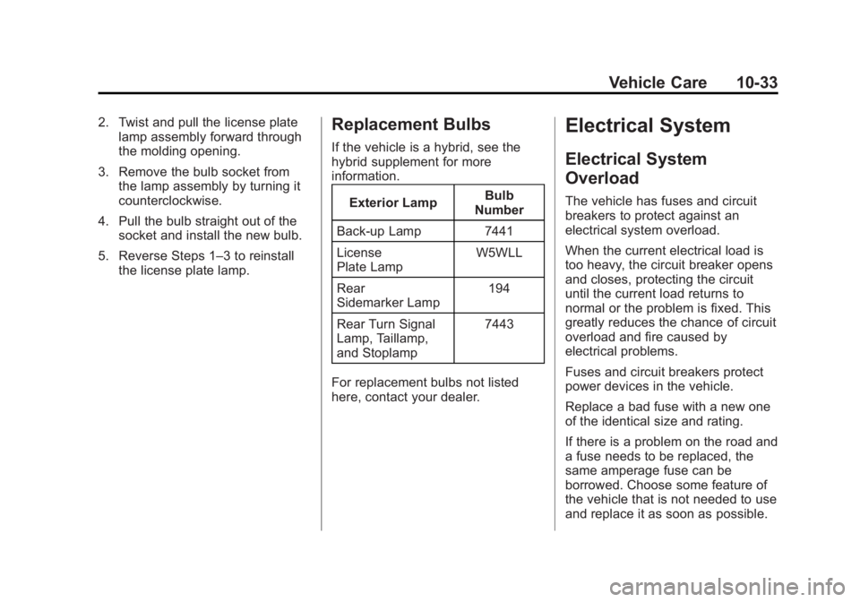 GMC YUKON 2013 Owners Manual Black plate (33,1)GMC Yukon/Yukon XL Owner Manual - 2013 - CRC 2nd edition - 8/15/12
Vehicle Care 10-33
2. Twist and pull the license platelamp assembly forward through
the molding opening.
3. Remove GMC YUKON 2013 Owners Manual Black plate (33,1)GMC Yukon/Yukon XL Owner Manual - 2013 - CRC 2nd edition - 8/15/12
Vehicle Care 10-33
2. Twist and pull the license platelamp assembly forward through
the molding opening.
3. Remove