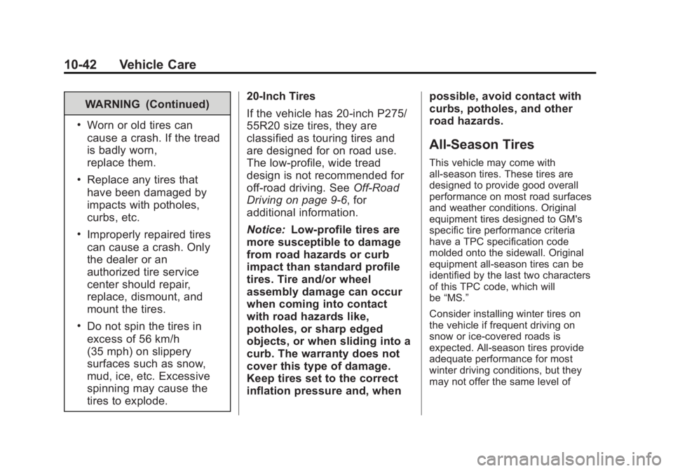 GMC YUKON 2013 Owners Manual Black plate (42,1)GMC Yukon/Yukon XL Owner Manual - 2013 - CRC 2nd edition - 8/15/12
10-42 Vehicle Care
WARNING (Continued)
.Worn or old tires can
cause a crash. If the tread
is badly worn,
replace th GMC YUKON 2013 Owners Manual Black plate (42,1)GMC Yukon/Yukon XL Owner Manual - 2013 - CRC 2nd edition - 8/15/12
10-42 Vehicle Care
WARNING (Continued)
.Worn or old tires can
cause a crash. If the tread
is badly worn,
replace th